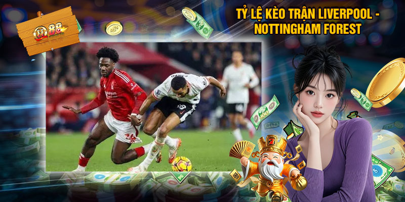 Soi Kèo Liverpool - Nottingham Forest, Nhận Định Bóng Đá 22/11 -3 Tỷ Lệ Kèo Trận Liverpool - Nottingham Forest