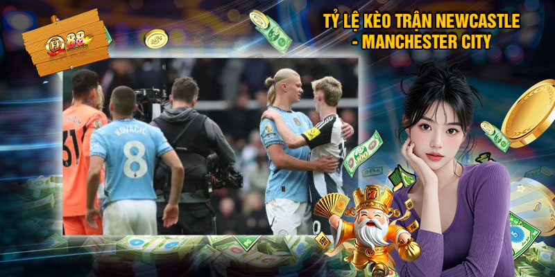 Tỷ Lệ Kèo Trận Newcastle - Manchester City