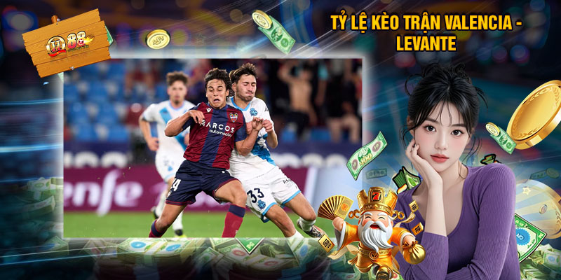 Tỷ Lệ Kèo Trận Valencia - Levante