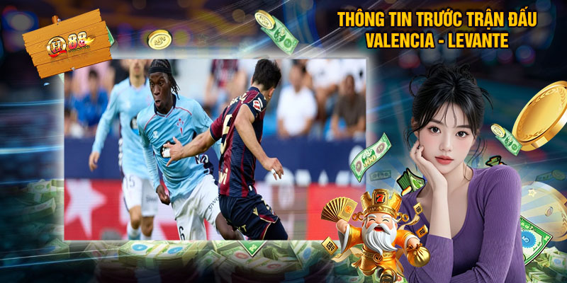 Nhận Định Soi Kèo Valencia - Levante 22/11 03:00 Tại QH88 1 Thông Tin Trước Trận Đấu Valencia - Levante