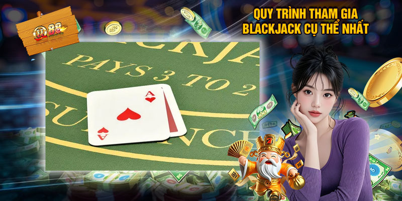 Blackjack - Hướng Dẫn Giúp Hội Viên Trải Nghiệm Game Dễ Dàng 2 Quy Trình Tham Gia Blackjack Cụ Thể Nhất