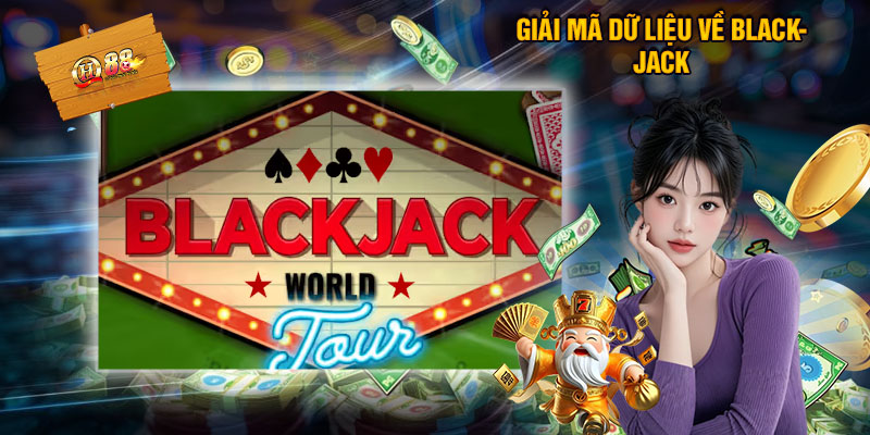 Blackjack - Hướng Dẫn Giúp Hội Viên Trải Nghiệm Game Dễ Dàng 1 Giải Mã Dữ Liệu Về Blackjack