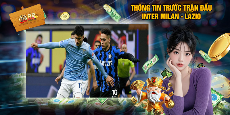 Nhận Định Bóng Đá Inter Milan - Lazio, Soi Kèo Tại QH88 1 Thông Tin Trước Trận Đấu Inter Milan - Lazio
