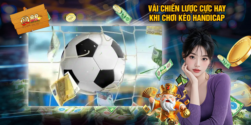 Kèo Handicap - Hình Thức Cược Bóng Đá Thịnh Hành Nhất 2025 2 Vài Chiến Lược Cực Hay Khi Chơi Kèo Handicap