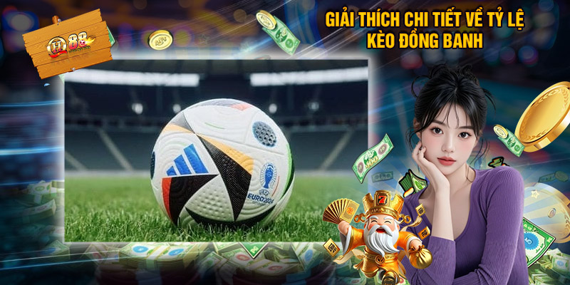 Kèo Đồng Banh - Chiến Thuật Chốt Kèo Chuẩn Không Cần Chỉnh 1 Giải Thích Chi Tiết Về Tỷ Lệ Kèo Đồng Banh